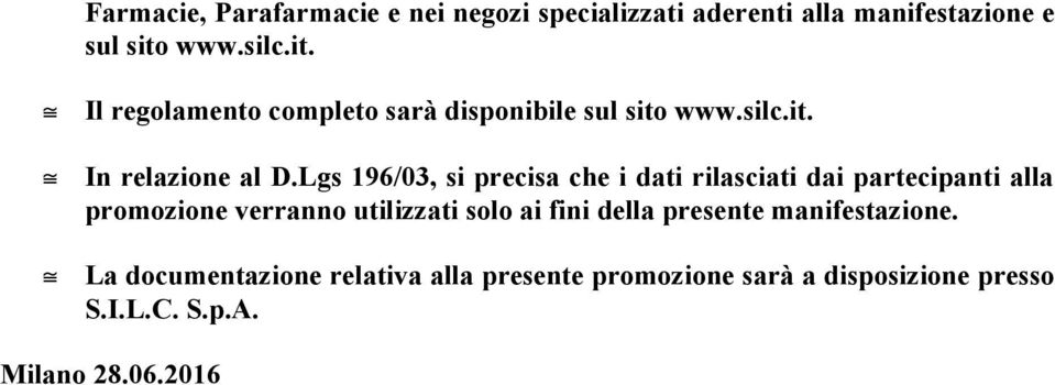 Lgs 196/03, si precisa che i dati rilasciati dai partecipanti alla promozione verranno utilizzati solo ai