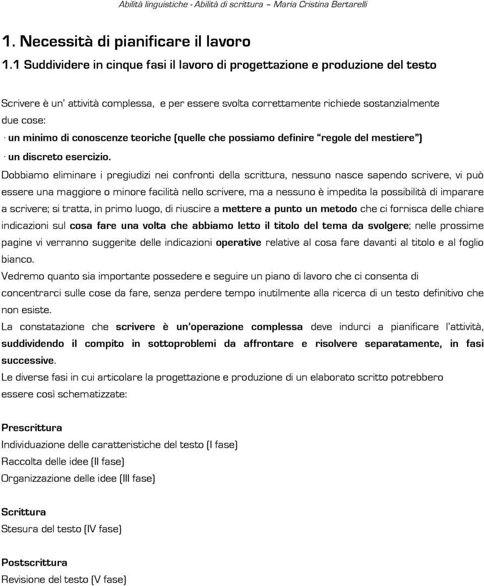 conoscenze teoriche (quelle che possiamo definire regole del mestiere ) un discreto esercizio.