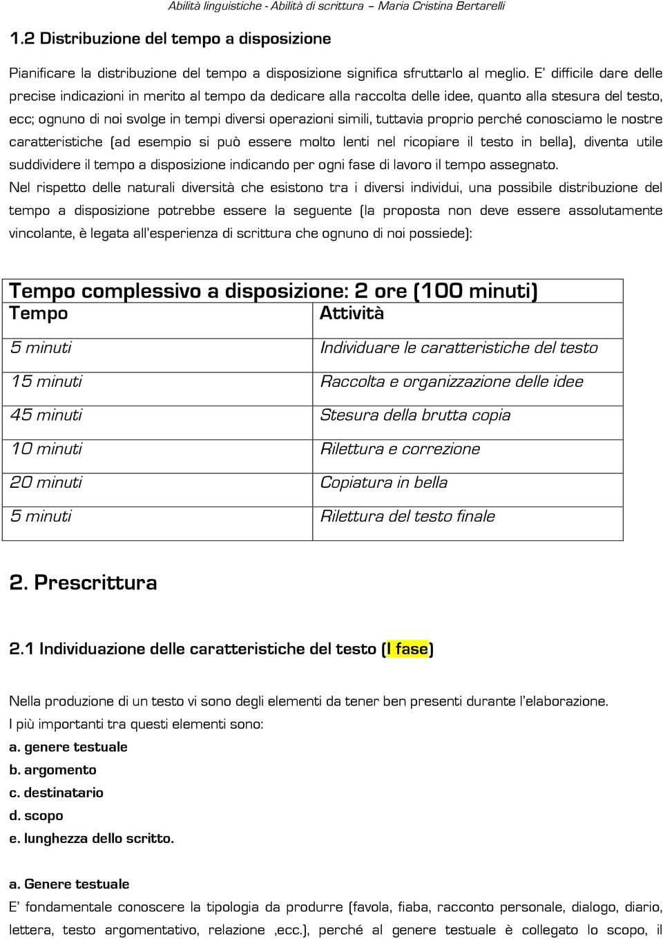 tuttavia proprio perché conosciamo le nostre caratteristiche (ad esempio si può essere molto lenti nel ricopiare il testo in bella), diventa utile suddividere il tempo a disposizione indicando per