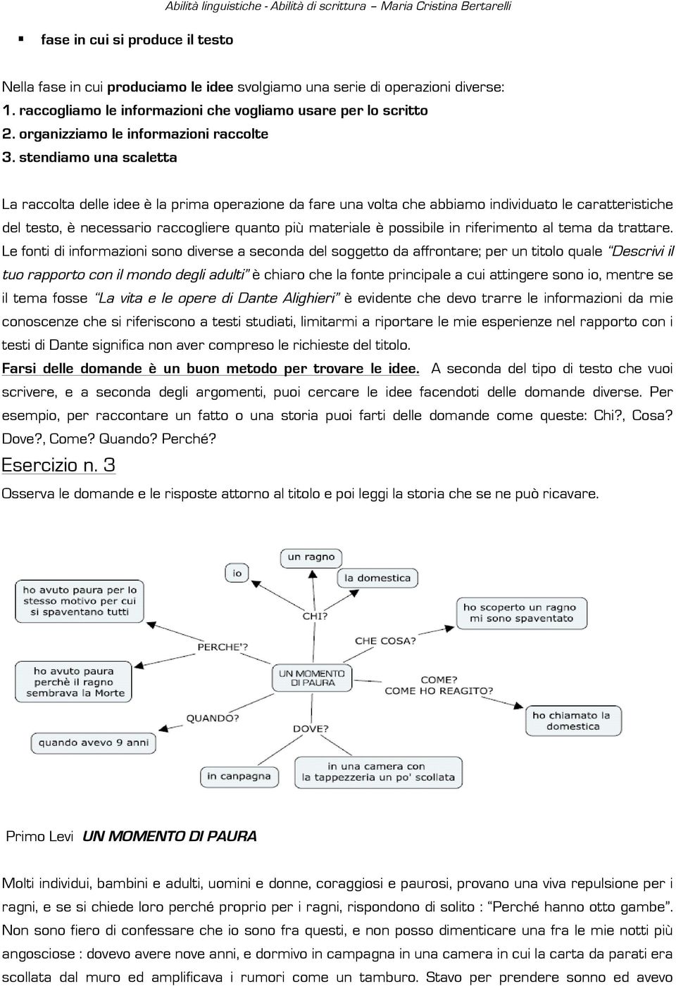 stendiamo una scaletta La raccolta delle idee è la prima operazione da fare una volta che abbiamo individuato le caratteristiche del testo, è necessario raccogliere quanto più materiale è possibile