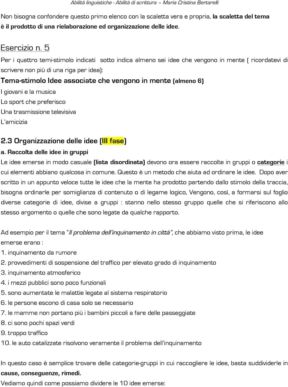 (almeno 6) I giovani e la musica Lo sport che preferisco Una trasmissione televisiva L amicizia 2.3 Organizzazione delle idee (III fase) a.