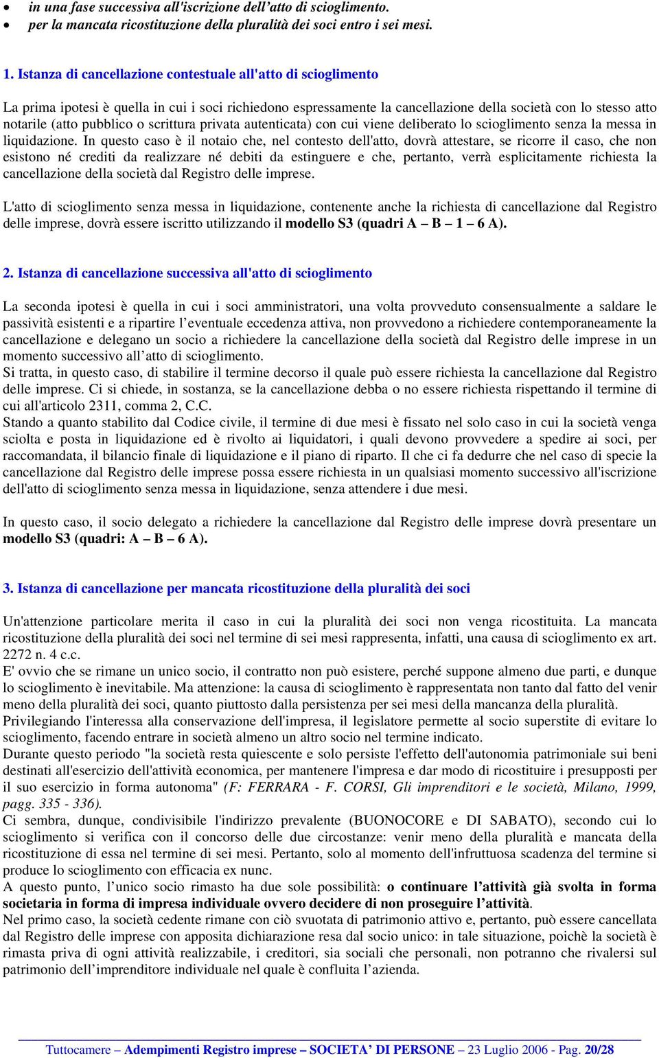 pubblico o scrittura privata autenticata) con cui viene deliberato lo scioglimento senza la messa in liquidazione.