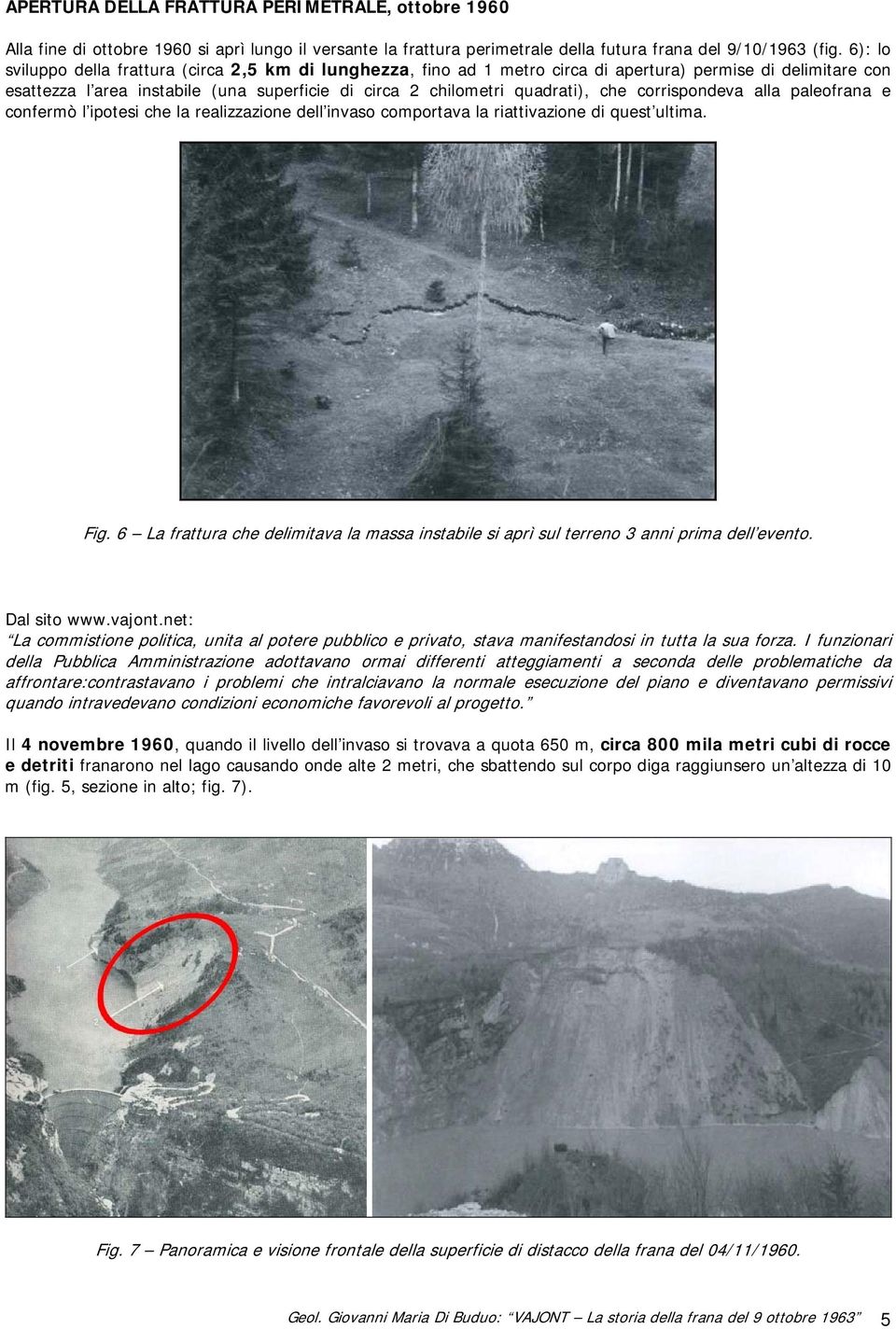 corrispondeva alla paleofrana e confermò l ipotesi che la realizzazione dell invaso comportava la riattivazione di quest ultima. Fig.