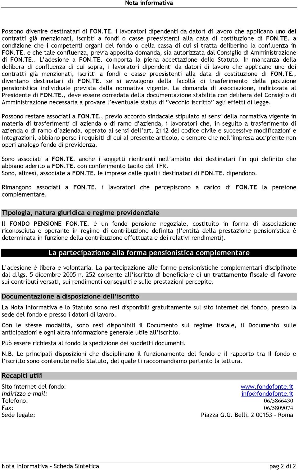 a condizione che i competenti organi del fondo o della cassa di cui si tratta deliberino la confluenza in FON.TE.