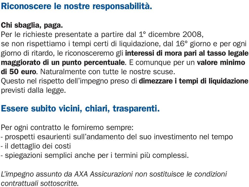 tasso legale maggiorato di un punto percentuale. E comunque per un valore minimo di 50 euro. Naturalmente con tutte le nostre scuse.