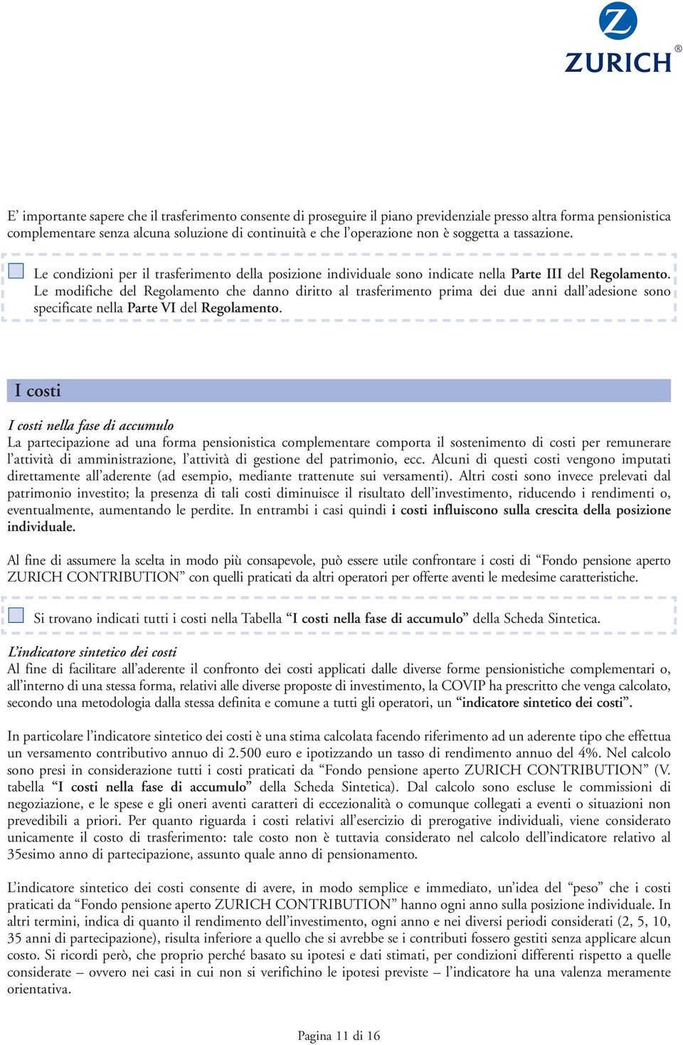 Le modifiche del Regolamento che danno diritto al trasferimento prima dei due anni dall adesione sono specificate nella Parte VI del Regolamento.