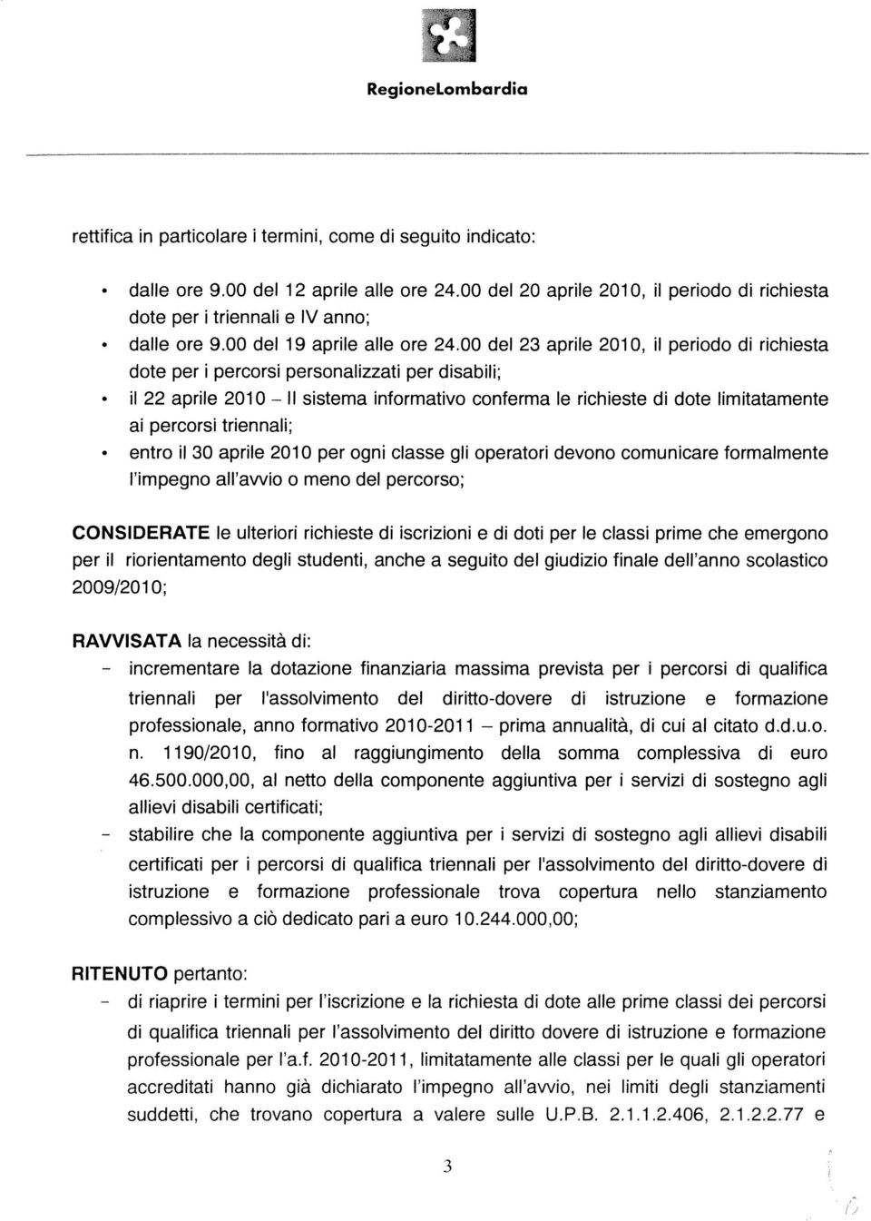 00 del 23 aprile 2010, il periodo di richiesta dote per i percorsi personalizzati per disabili; il 22 aprile 2010 li sistema informativo conferma le richieste di dote limitatamente ai percorsi