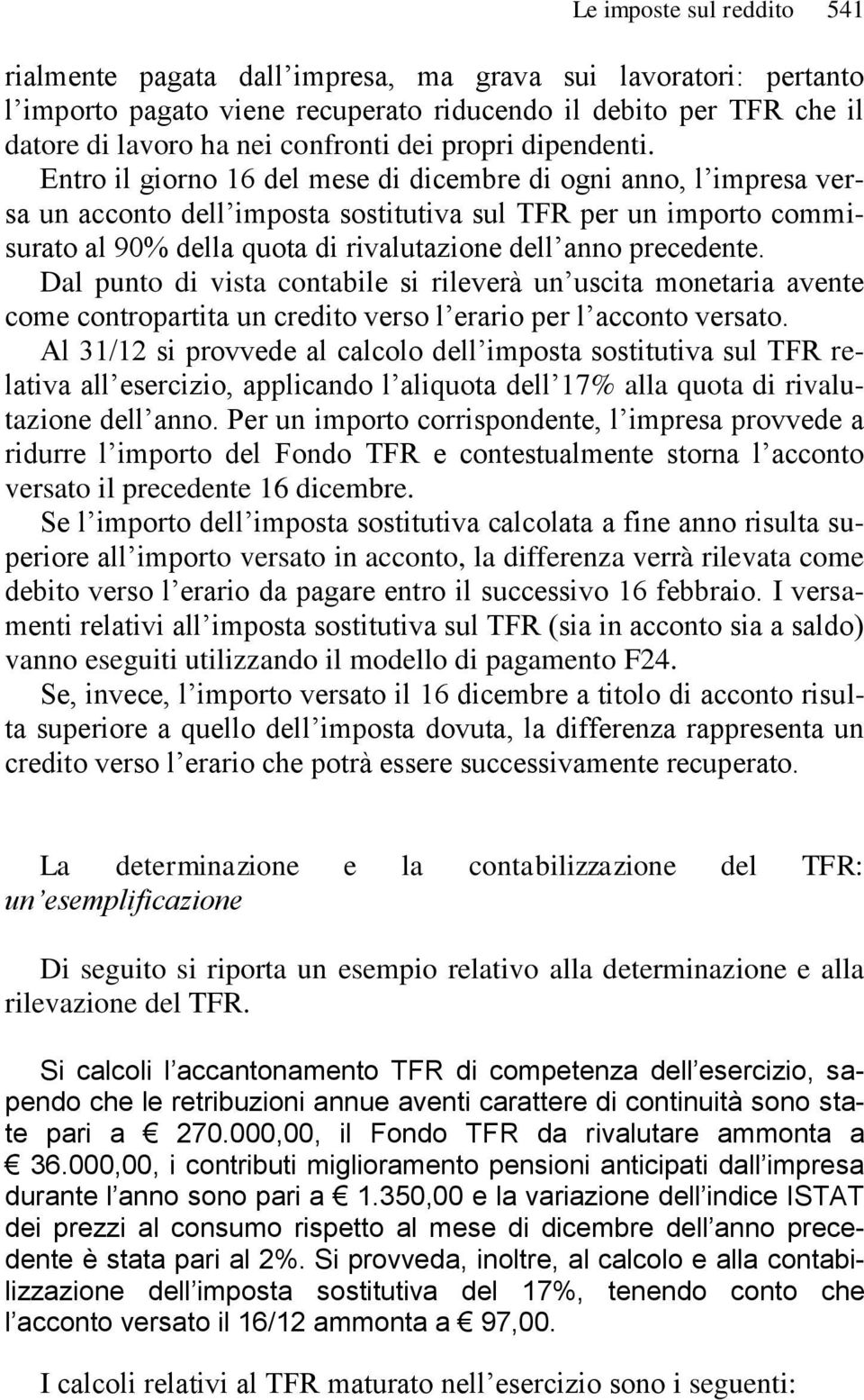 Entro il giorno 16 del mese di dicembre di ogni anno, l impresa versa un acconto dell imposta sostitutiva sul TFR per un importo commisurato al 90% della quota di rivalutazione dell anno precedente.