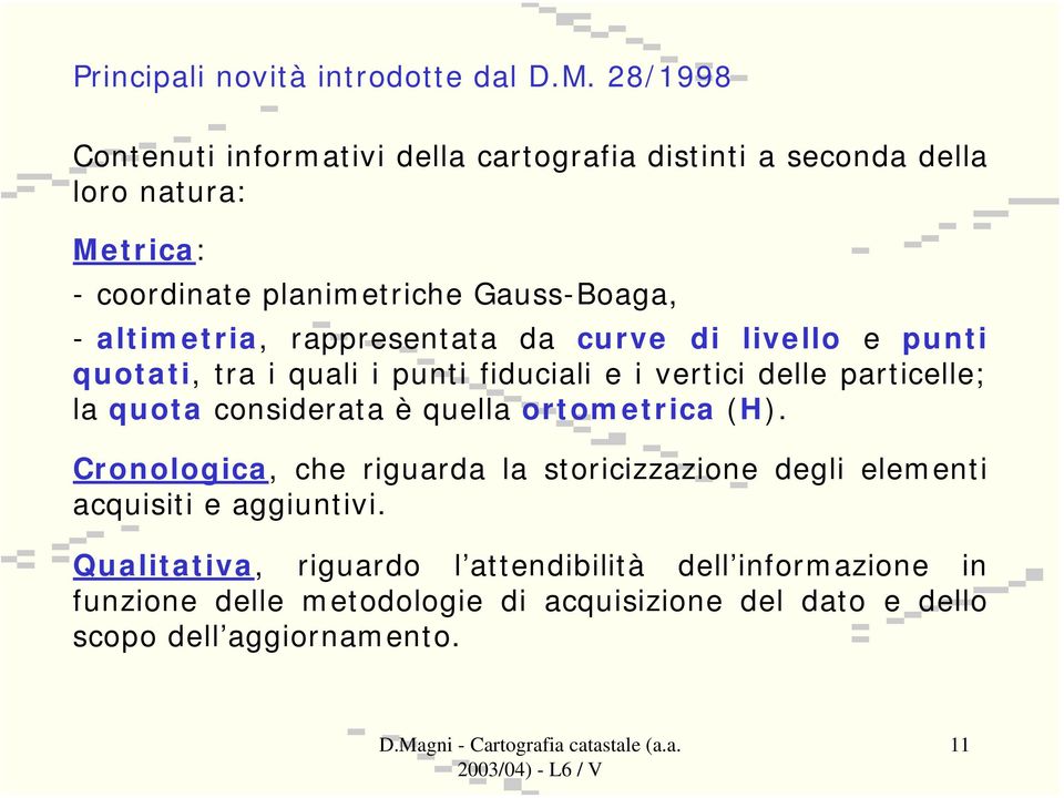 altimetria, rappresentata da curve di livello e punti quotati, tra i quali i punti fiduciali e i vertici delle particelle; la quota considerata