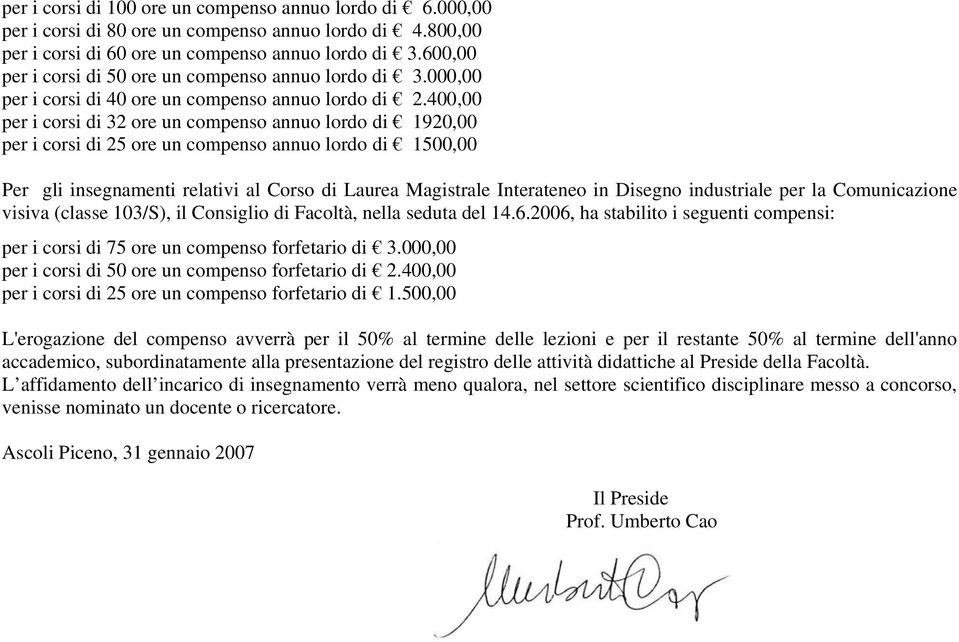 400,00 per i corsi di 32 ore un compenso annuo lordo di 1920,00 per i corsi di 25 ore un compenso annuo lordo di 1500,00 Per gli insegnamenti relativi al Corso di Laurea Magistrale Interateneo in