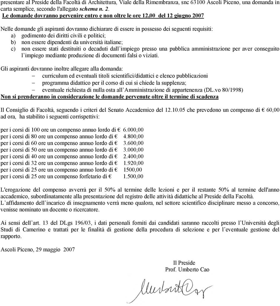 civili e politici; b) non essere dipendenti da università italiane; c) non essere stati destituiti o decaduti dall impiego presso una pubblica amministrazione per aver conseguito l impiego mediante