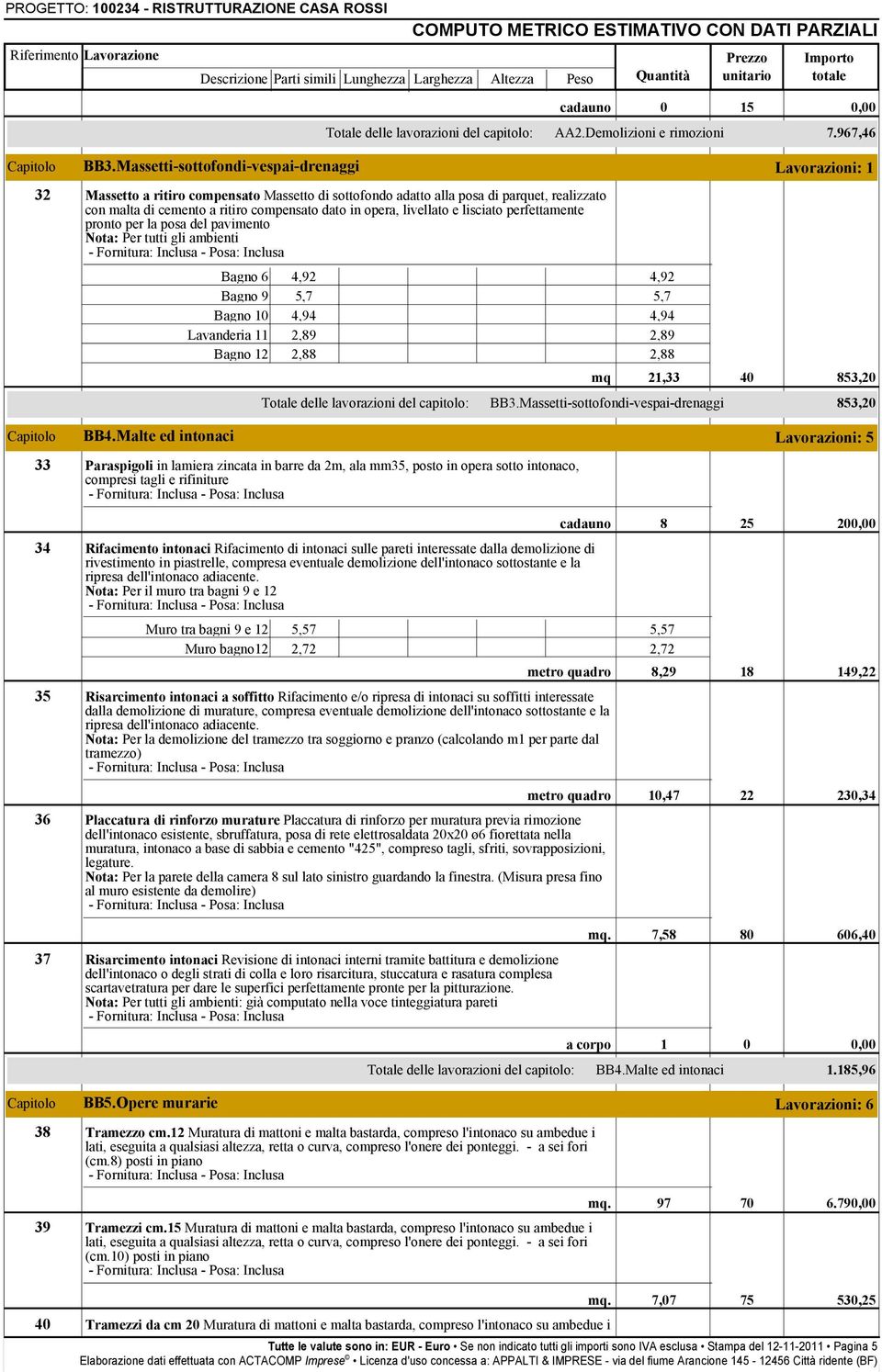 livellato e lisciato perfettamente pronto per la posa del pavimento Nota: Per tutti gli ambienti Bagno 6,9,9 Bagno 9 5,7 5,7 Bagno 0,9,9 Lavanderia,89,89 Bagno,88,88 mq,33 BB3.