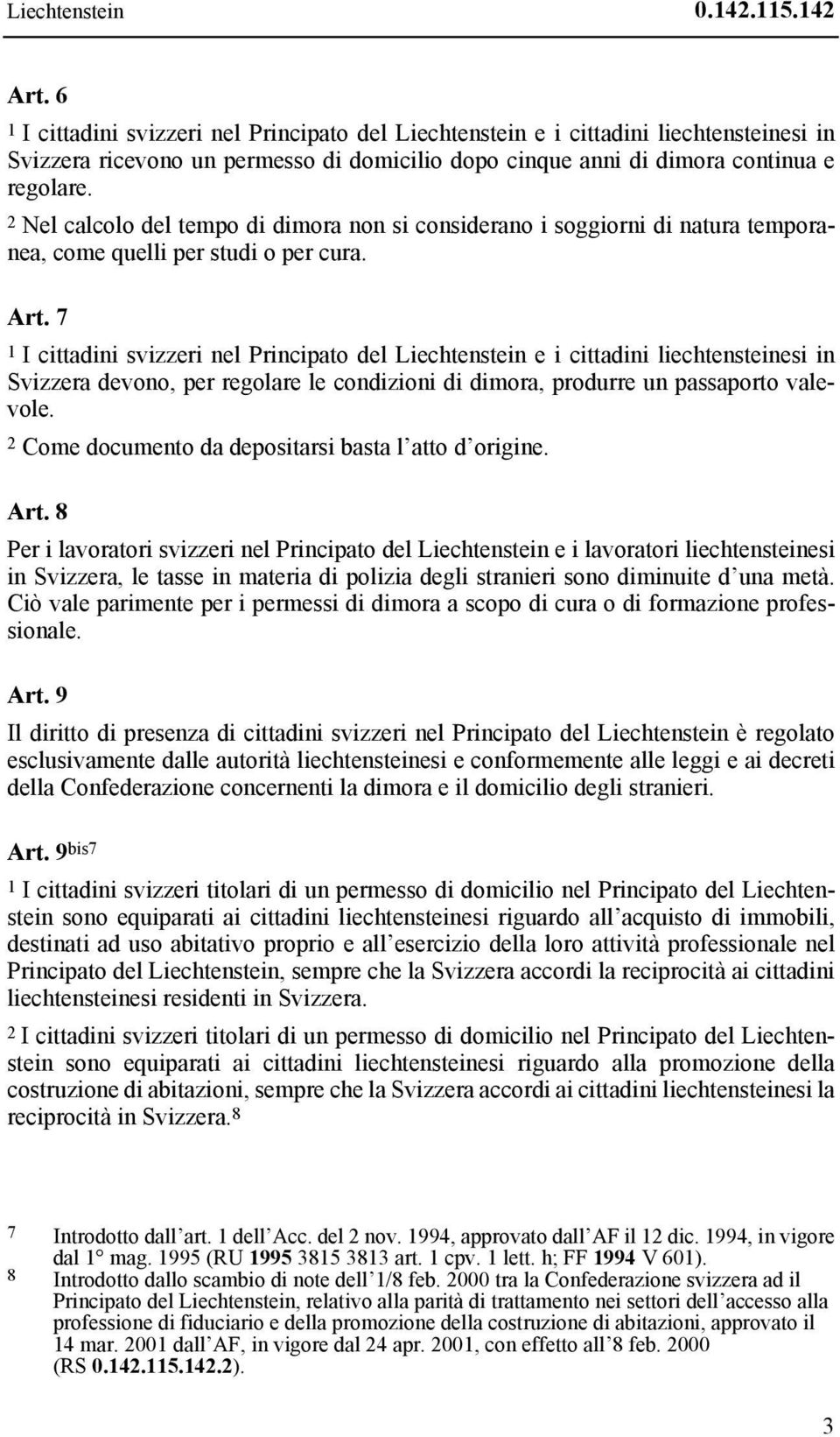 2 Nel calcolo del tempo di dimora non si considerano i soggiorni di natura temporanea, come quelli per studi o per cura. Art.