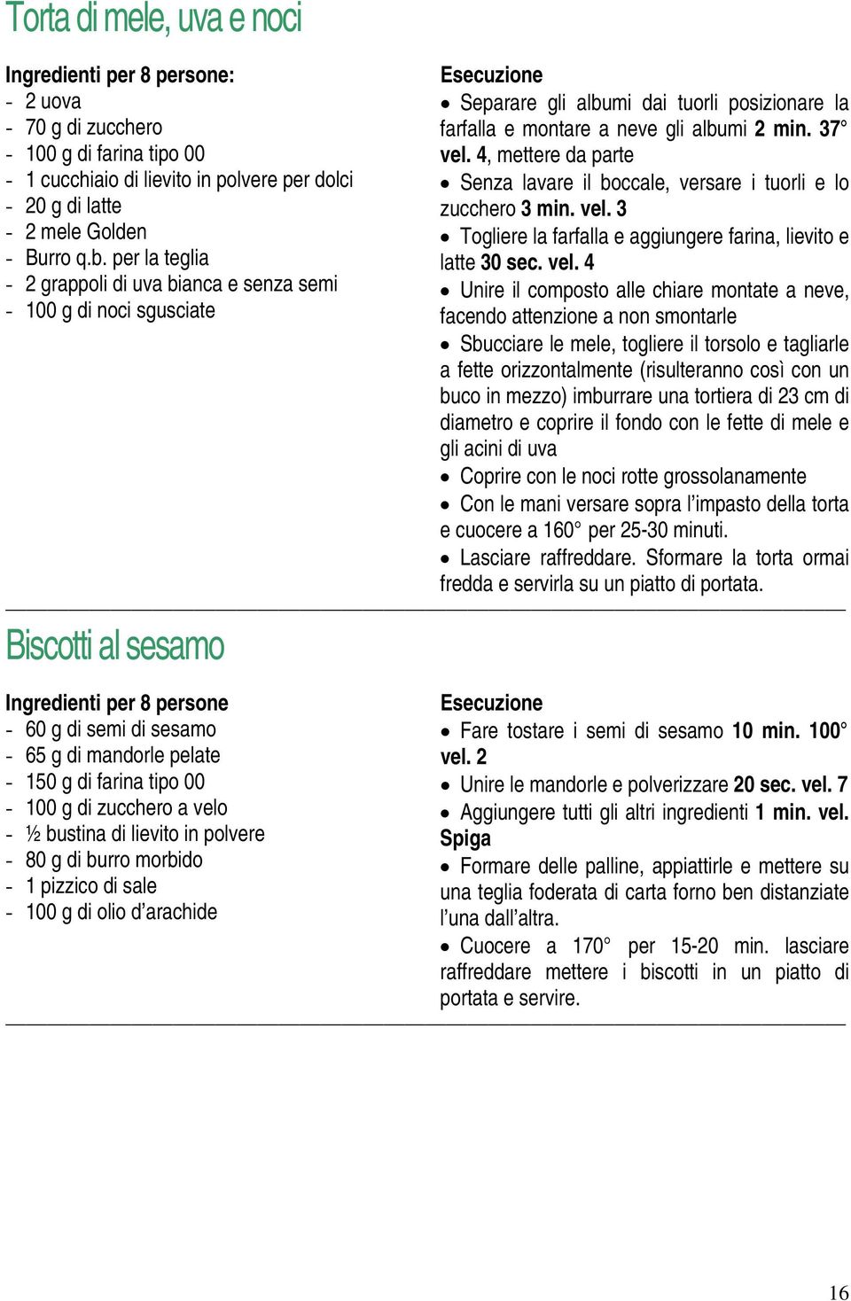 4, mettere da parte Senza lavare il boccale, versare i tuorli e lo zucchero 3 min. vel.