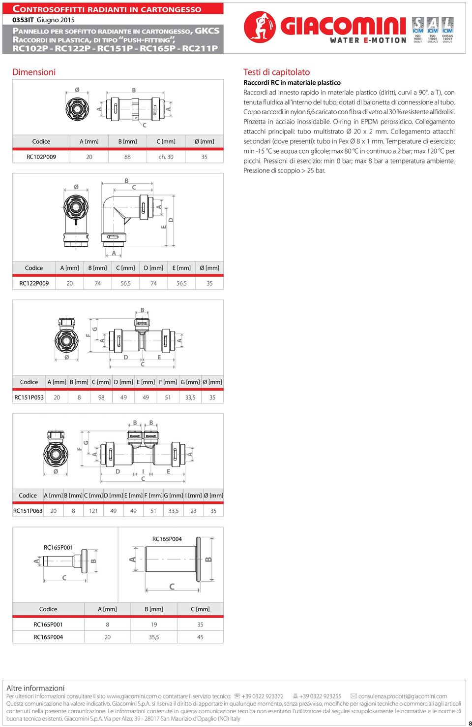 orpo rccordi in nylon 6,6 cricto con fir di vetro l 30 % resistente ll idrolisi. Pinzett in cciio inossidile. O-ring in EPDM perossidico. ollegmento ttcchi principli: tuo multistrto Ø 20 x 2 mm.