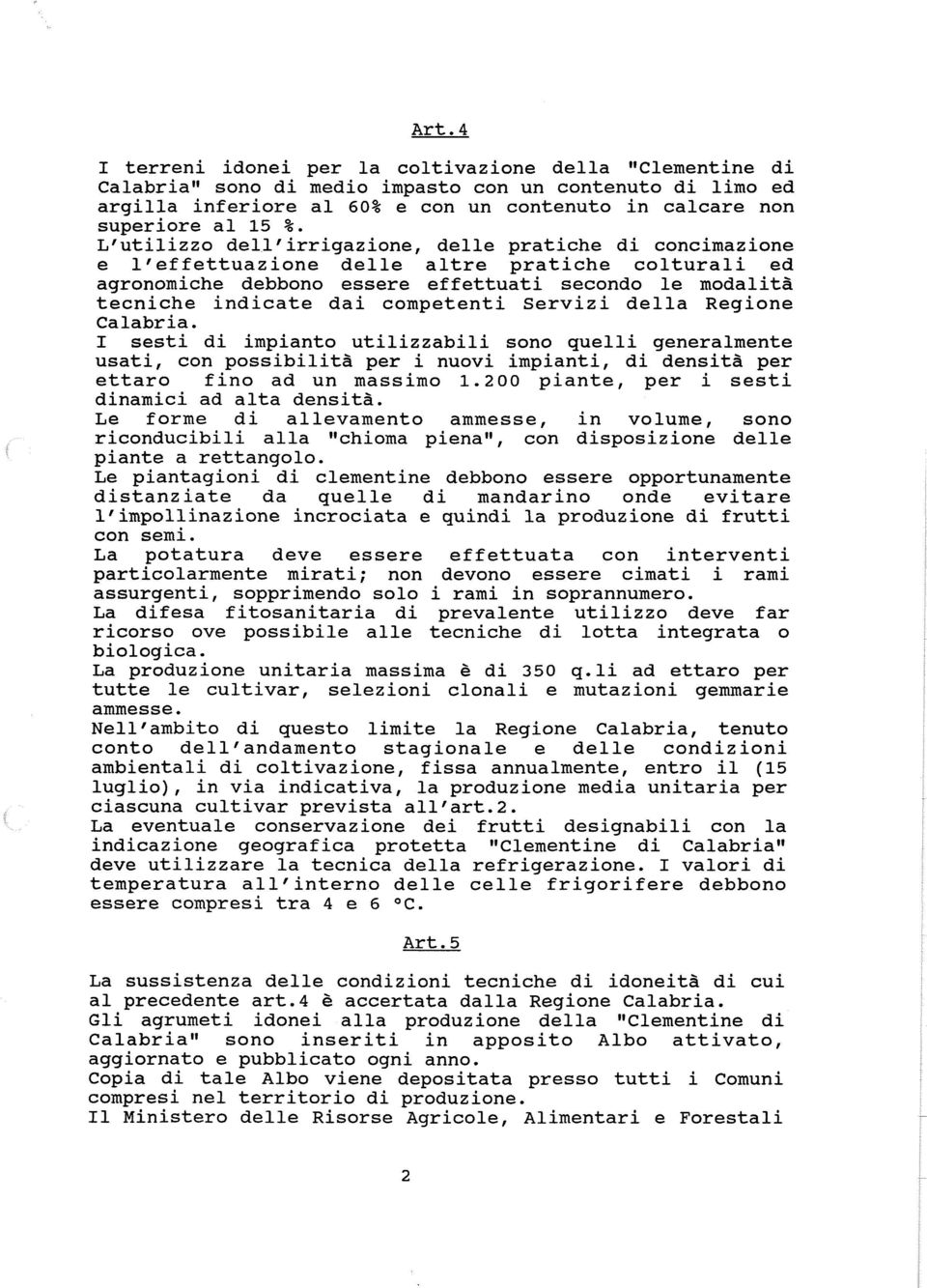 competenti Servizi della Regione Calabria. I sesti di impianto utilizzabili sono quelli generalmente usati, con possibilità per i nuovi impianti, di densità per ettaro fino ad un massimo 1.