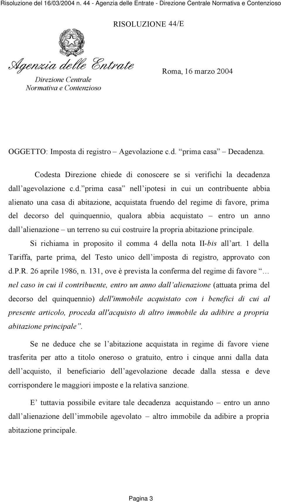 regime di favore, prima del decorso del quinquennio, qualora abbia acquistato entro un anno dall alienazione un terreno su cui costruire la propria abitazione principale.