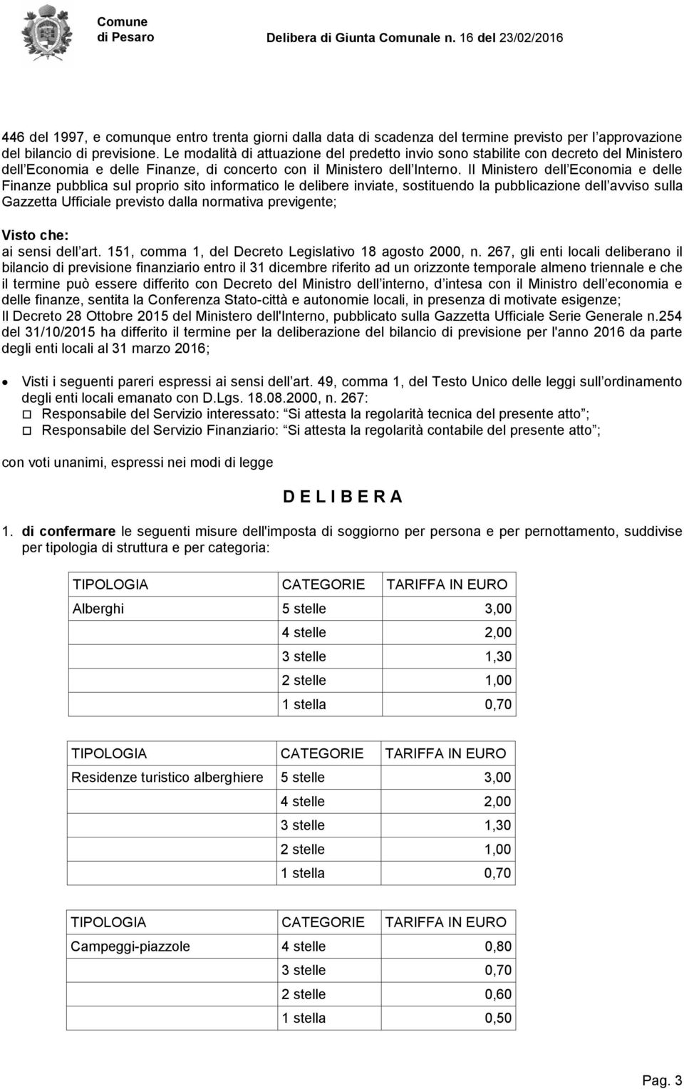 Il Ministero dell Economia e delle Finanze pubblica sul proprio sito informatico le delibere inviate, sostituendo la pubblicazione dell avviso sulla Gazzetta Ufficiale previsto dalla normativa