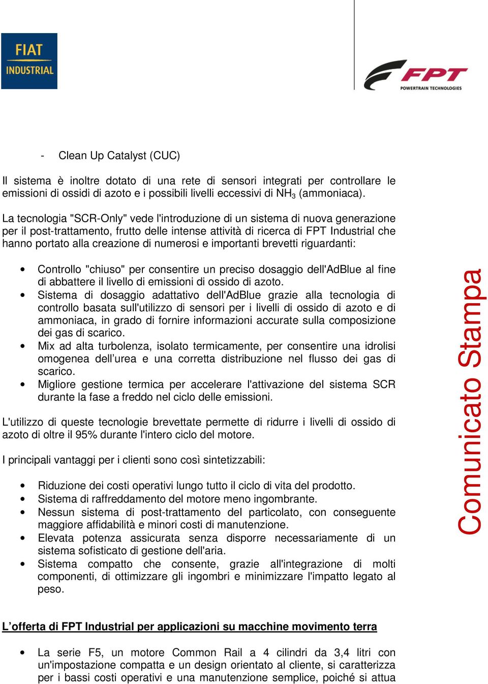 numerosi e importanti brevetti riguardanti: Controllo "chiuso" per consentire un preciso dosaggio dell'adblue al fine di abbattere il livello di emissioni di ossido di azoto.