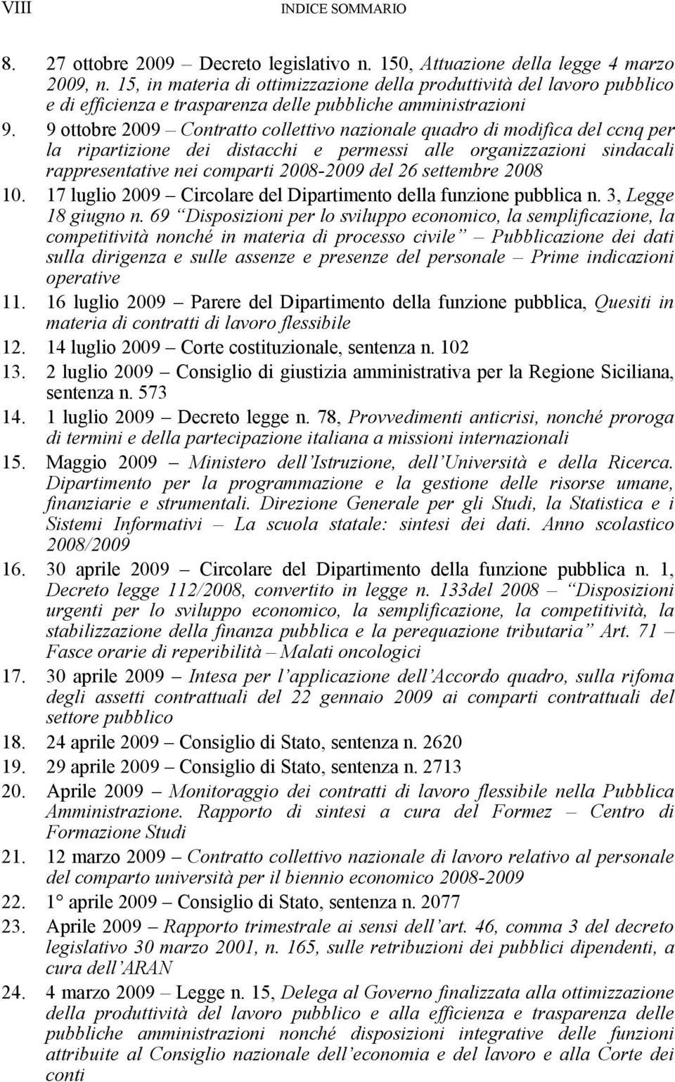 9 ottobre 2009 Contratto collettivo nazionale quadro di modifica del ccnq per la ripartizione dei distacchi e permessi alle organizzazioni sindacali rappresentative nei comparti 2008-2009 del 26
