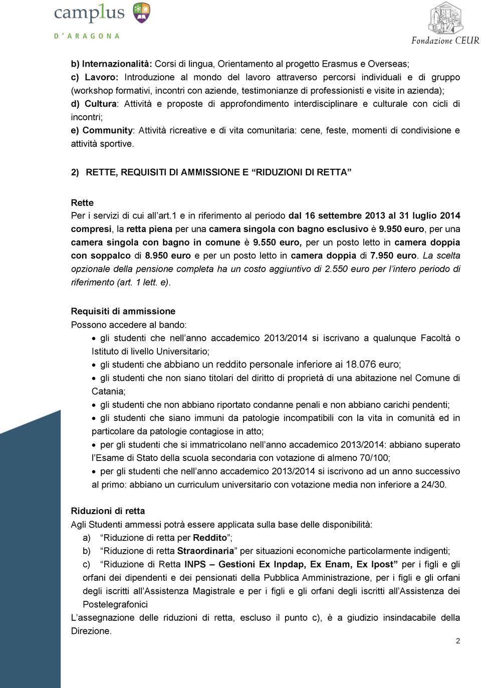 Attività ricreative e di vita comunitaria: cene, feste, momenti di condivisione e attività sportive. 2) RETTE, REQUISITI DI AMMISSIONE E RIDUZIONI DI RETTA Rette Per i servizi di cui all art.