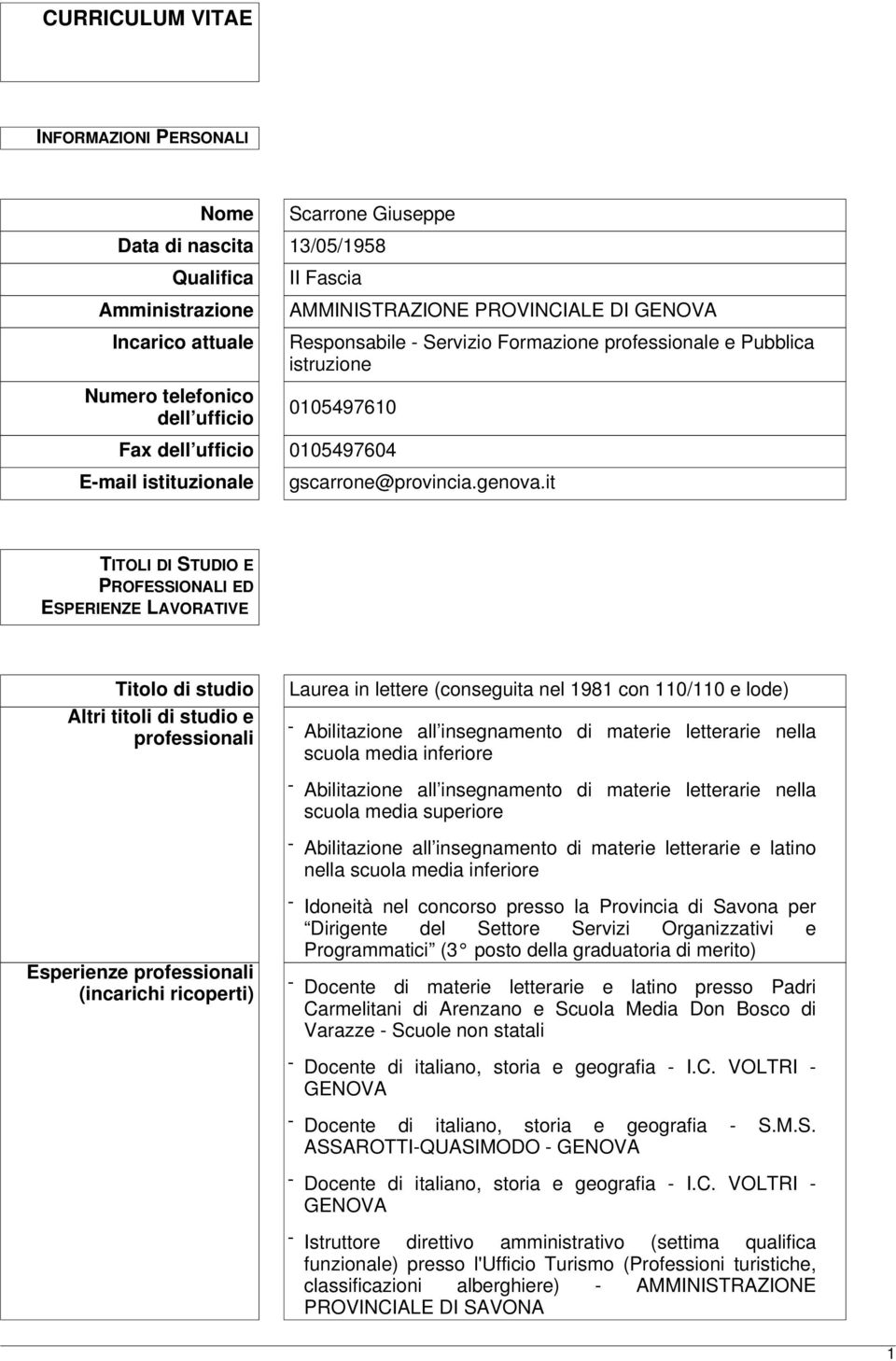 it TITOLI DI STUDIO E PROFESSIONALI ED ESPERIENZE LAVORATIVE Titolo di studio Altri titoli di studio e professionali Laurea in lettere (conseguita nel 1981 con 110/110 e lode) - Abilitazione all