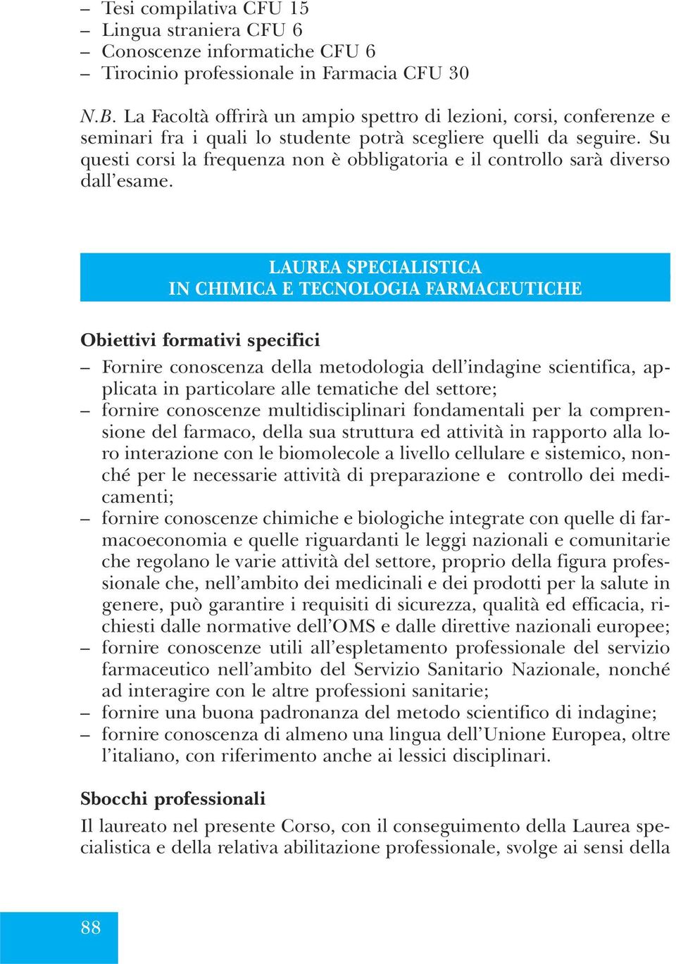 Su questi corsi la frequenza non è obbligatoria e il controllo sarà diverso dall esame.