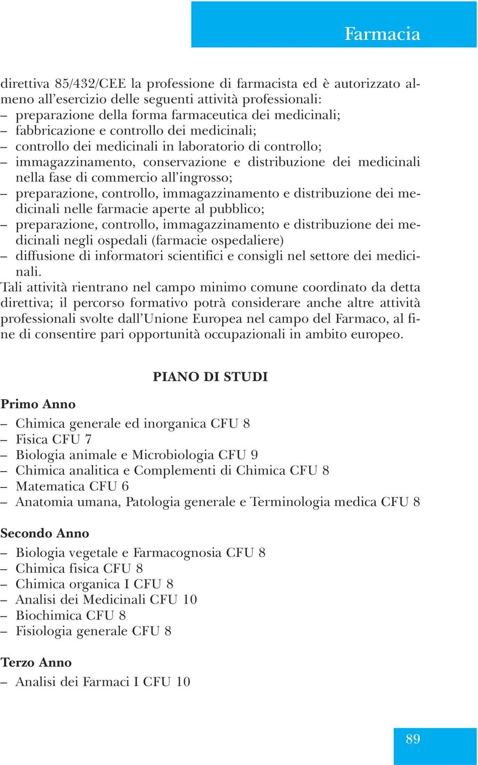 preparazione, controllo, immagazzinamento e distribuzione dei medicinali nelle farmacie aperte al pubblico; preparazione, controllo, immagazzinamento e distribuzione dei medicinali negli ospedali