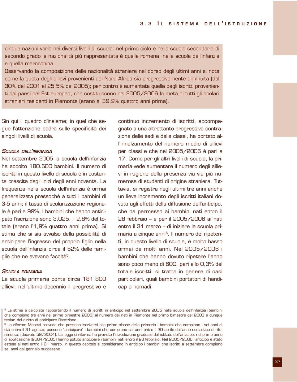 Osservando la composizione delle nazionalità straniere nel corso degli ultimi anni si nota come la quota degli allievi provenienti dal Nord Africa sia progressivamente diminuita (dal 30% del 2001 al