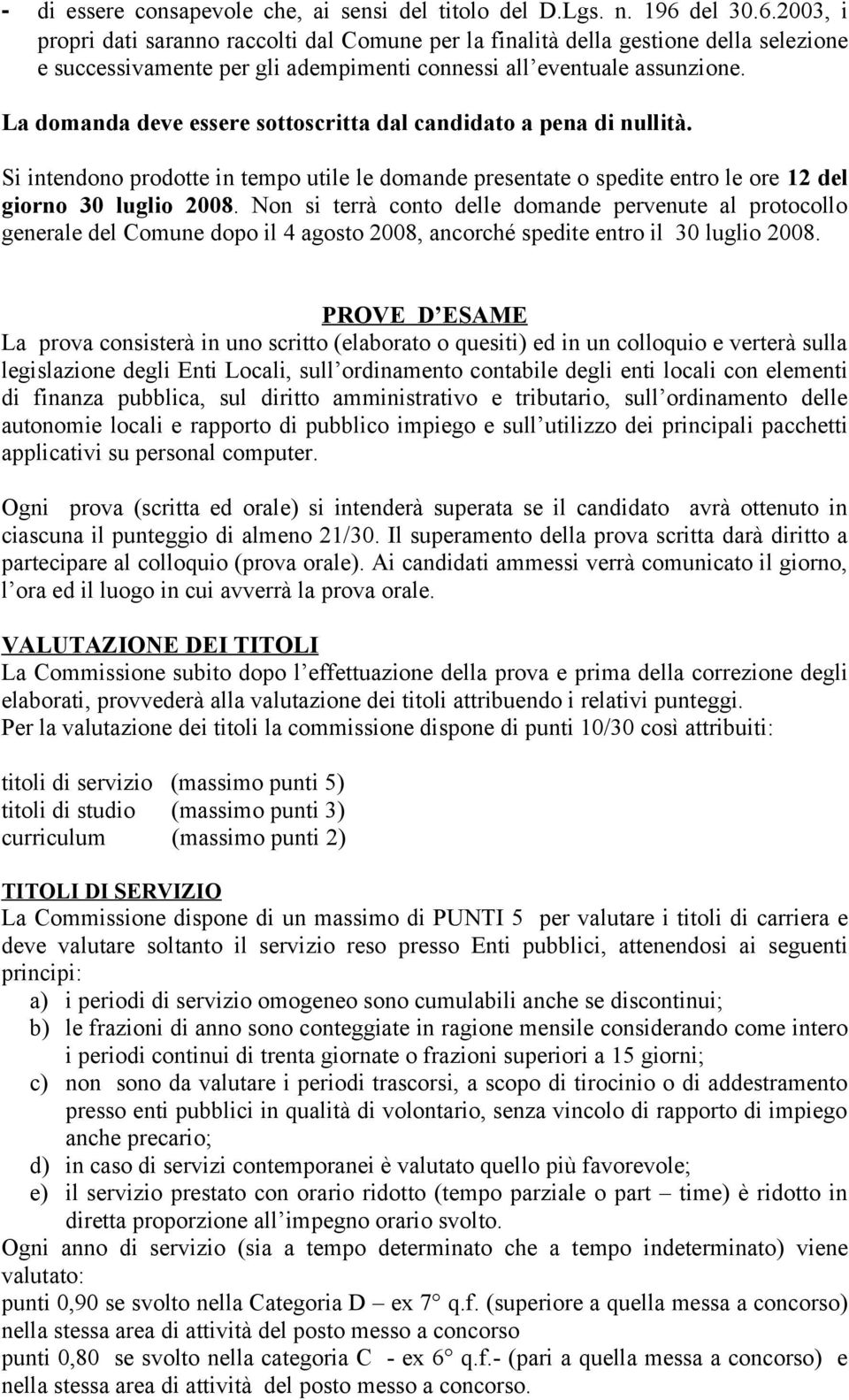 La domanda deve essere sottoscritta dal candidato a pena di nullità. Si intendono prodotte in tempo utile le domande presentate o spedite entro le ore 12 del giorno 30 luglio 2008.