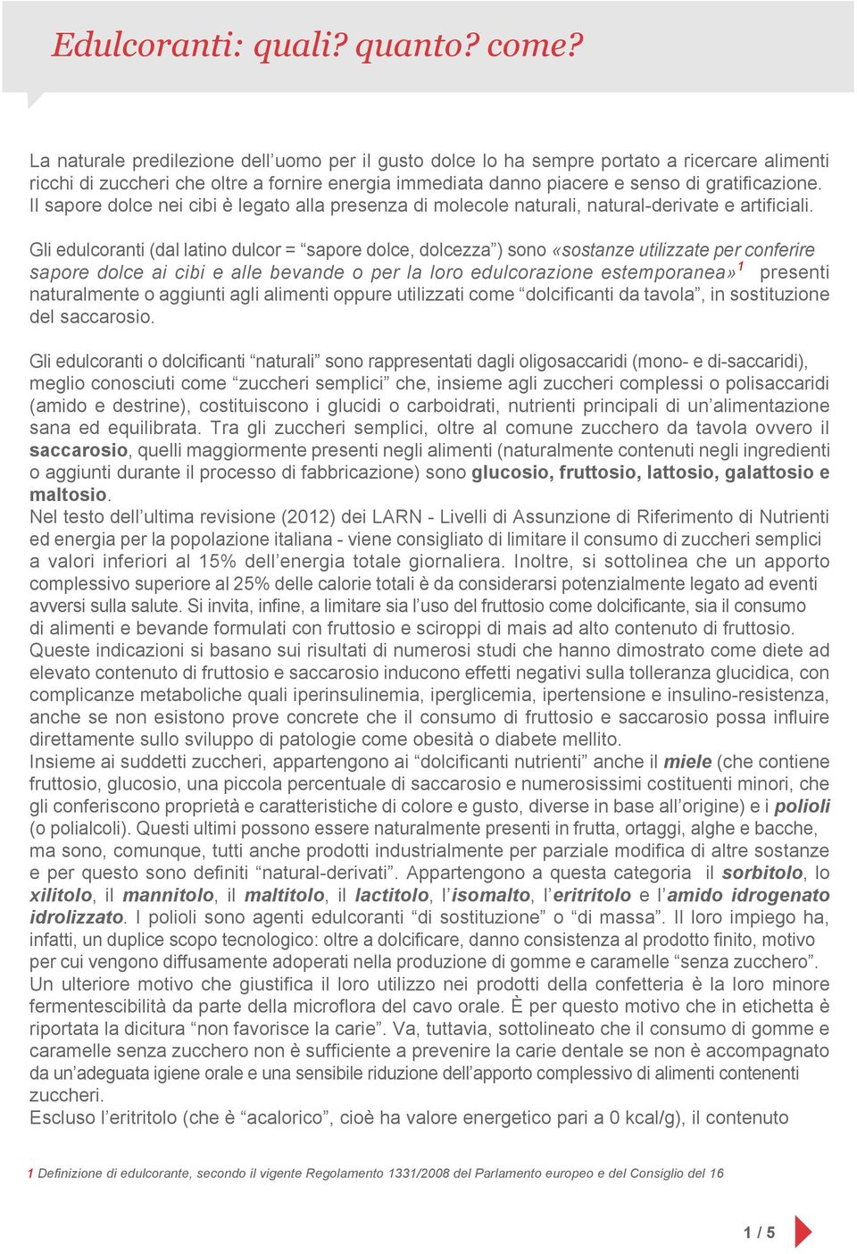 Il sapore dolce nei cibi è legato alla presenza di molecole naturali, natural-derivate e artificiali.