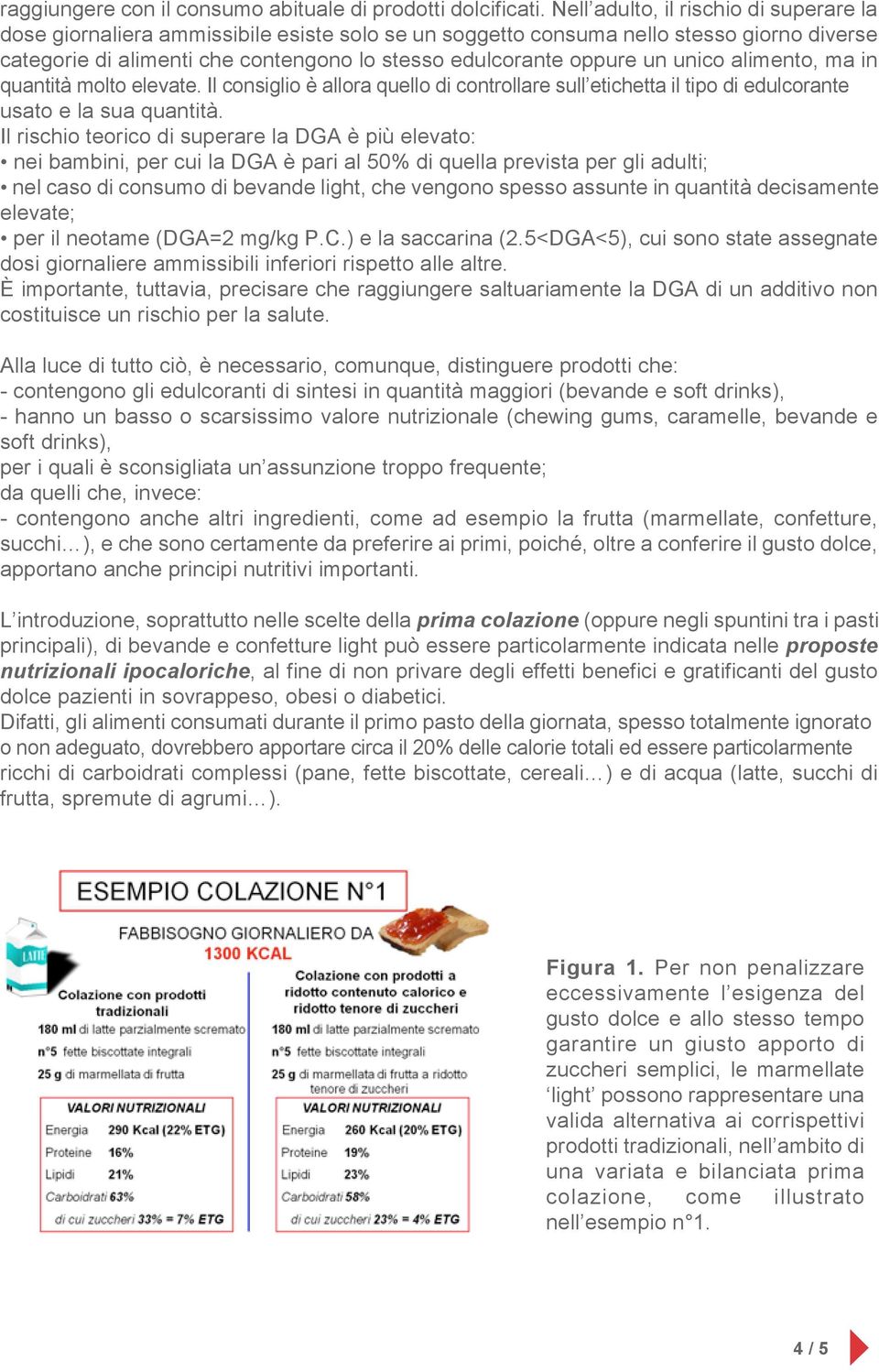 unico alimento, ma in quantità molto elevate. Il consiglio è allora quello di controllare sull etichetta il tipo di edulcorante usato e la sua quantità.