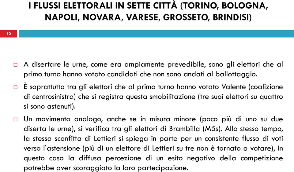 Un movimento analogo, anche se in misura minore (poco più di uno su due diserta le urne), si verifica tra gli elettori di Brambilla (M5s).