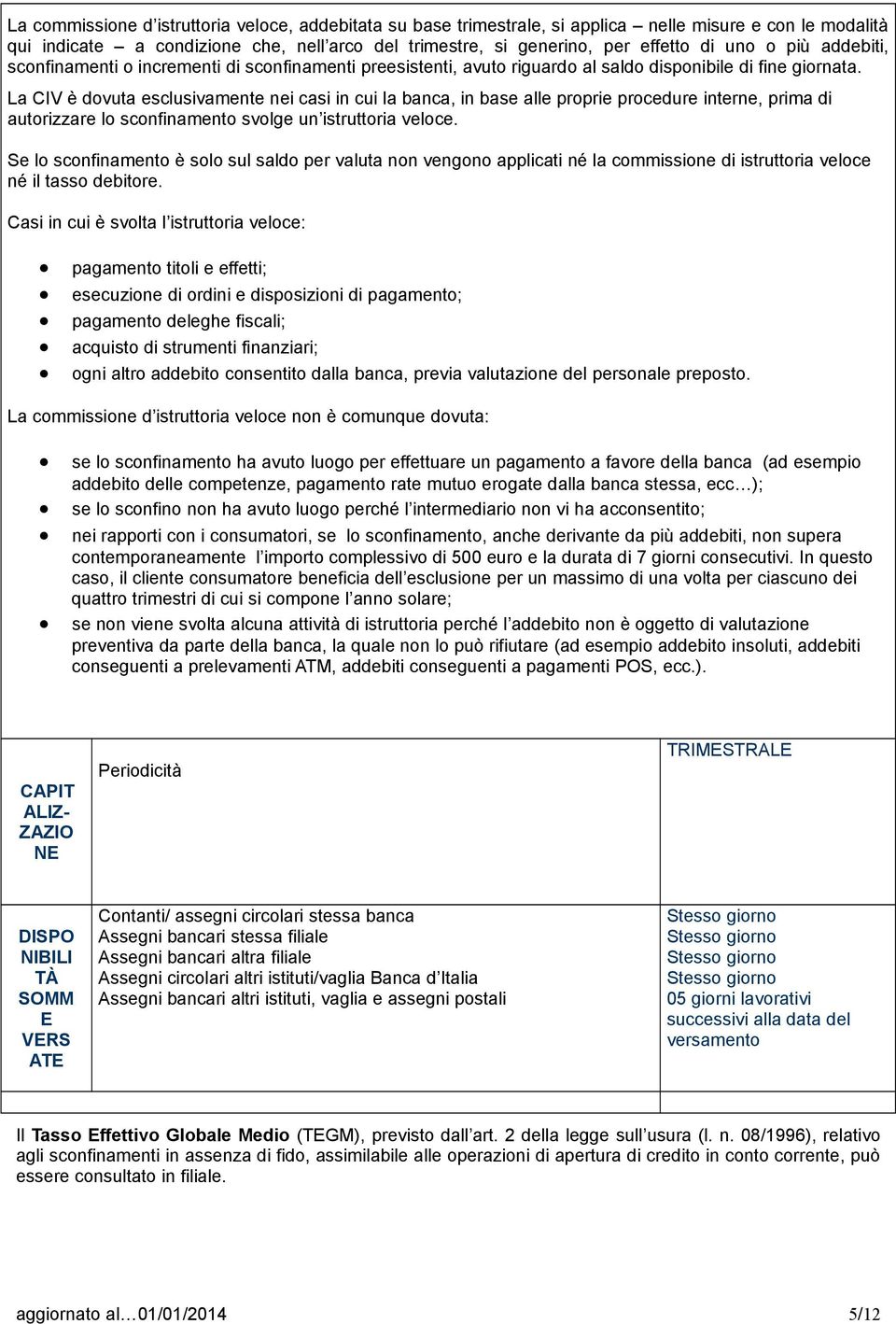 La CIV è dovuta esclusivamente nei casi in cui la banca, in base alle proprie procedure interne, prima di autorizzare lo sconfinamento svolge un istruttoria veloce.