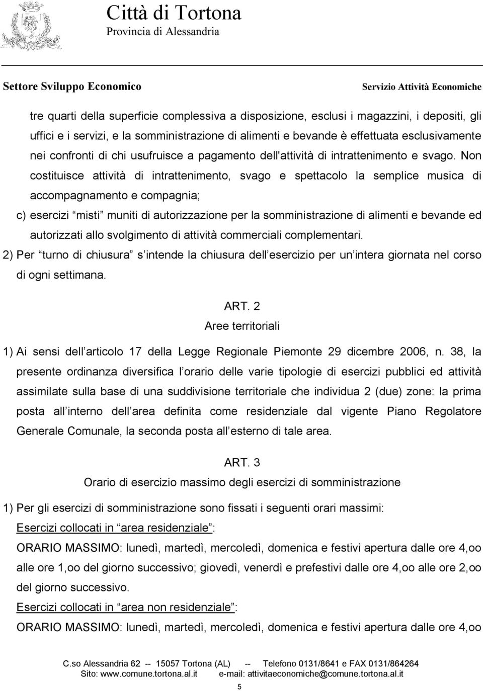 Non costituisce attività di intrattenimento, svago e spettacolo la semplice musica di accompagnamento e compagnia; c) esercizi misti muniti di autorizzazione per la somministrazione di alimenti e