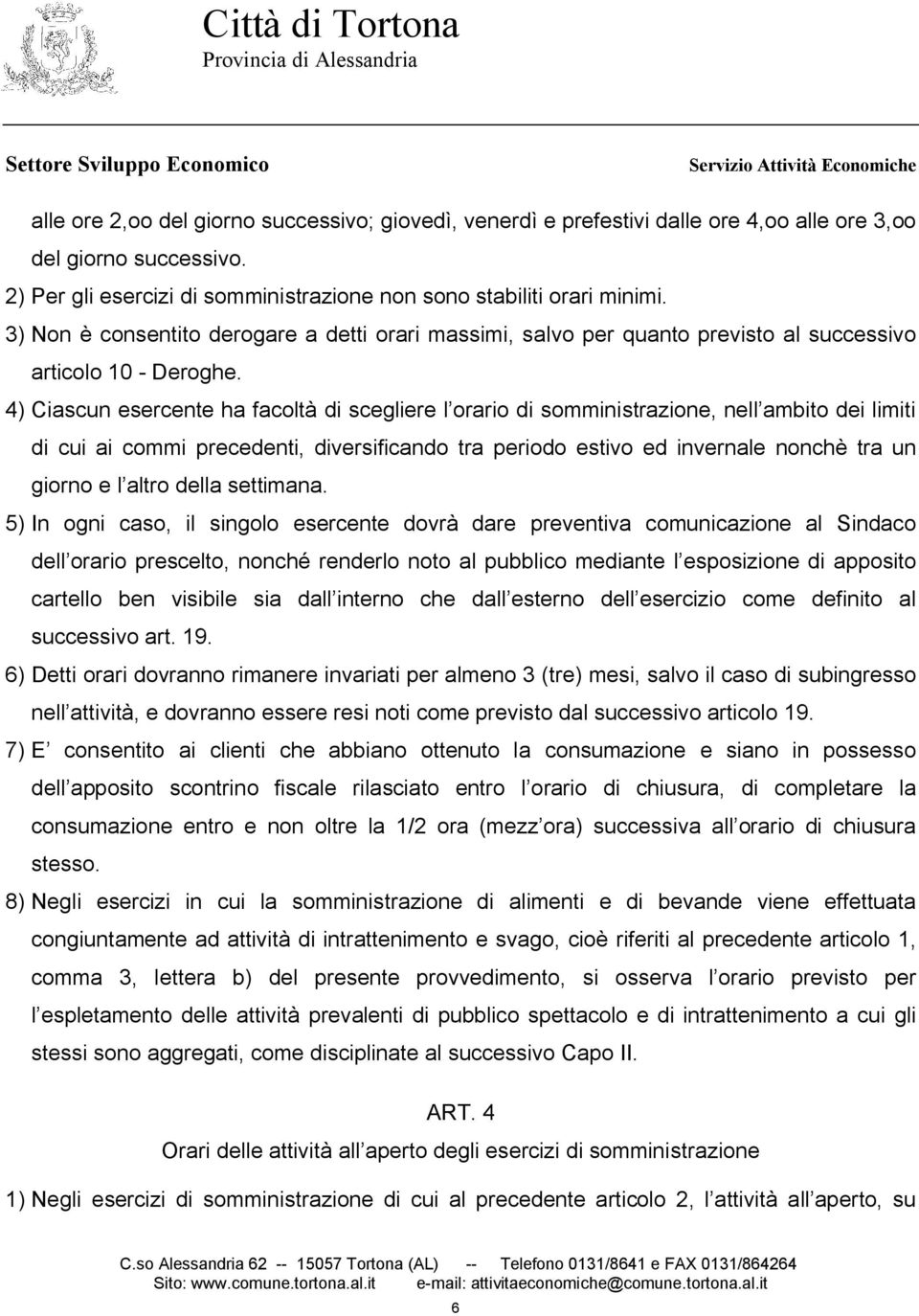 4) Ciascun esercente ha facoltà di scegliere l orario di somministrazione, nell ambito dei limiti di cui ai commi precedenti, diversificando tra periodo estivo ed invernale nonchè tra un giorno e l