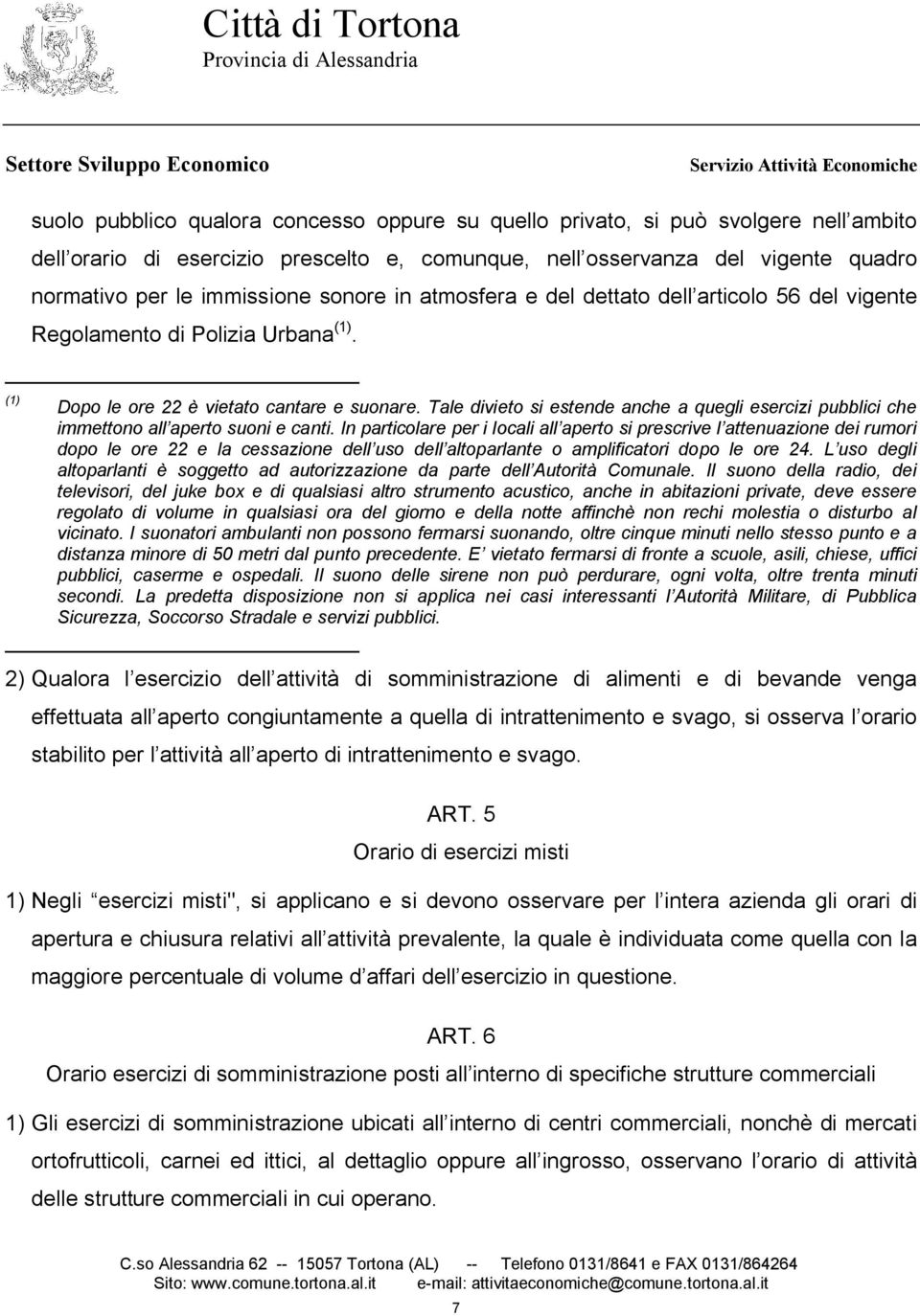 Tale divieto si estende anche a quegli esercizi pubblici che immettono all aperto suoni e canti.