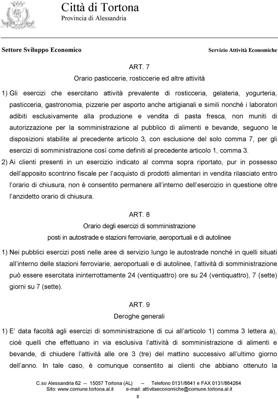 seguono le disposizioni stabilite al precedente articolo 3, con esclusione del solo comma 7, per gli esercizi di somministrazione così come definiti al precedente articolo 1, comma 3.