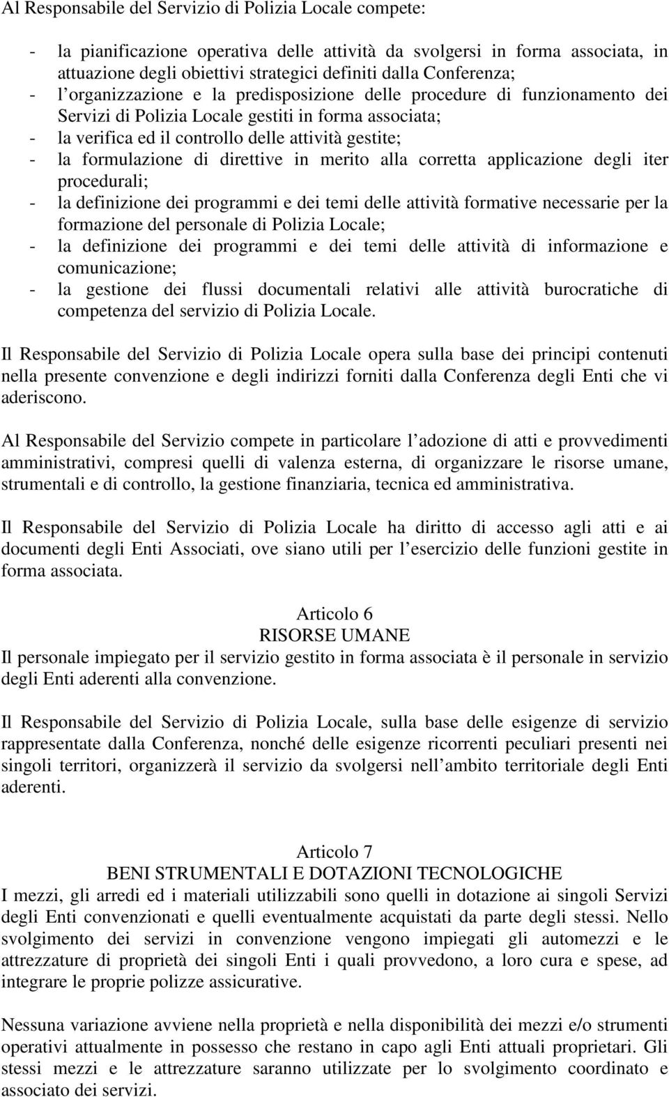 la formulazione di direttive in merito alla corretta applicazione degli iter procedurali; - la definizione dei programmi e dei temi delle attività formative necessarie per la formazione del personale