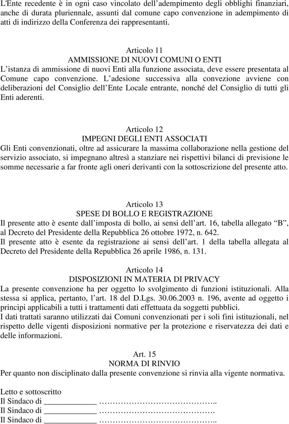 L adesione successiva alla convezione avviene con deliberazioni del Consiglio dell Ente Locale entrante, nonché del Consiglio di tutti gli Enti aderenti.