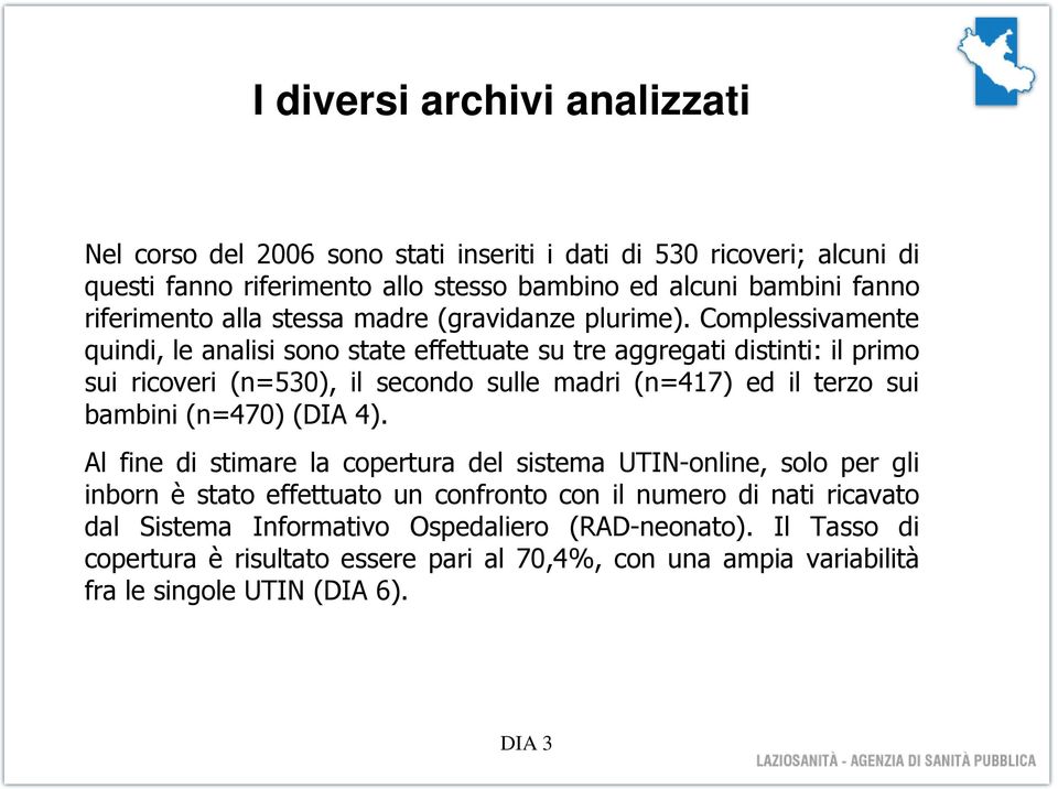 Complessivamente quindi, le analisi sono state effettuate su tre aggregati distinti: il primo sui ricoveri (n=53), il secondo sulle madri (n=417) ed il terzo sui bambini (n=47)