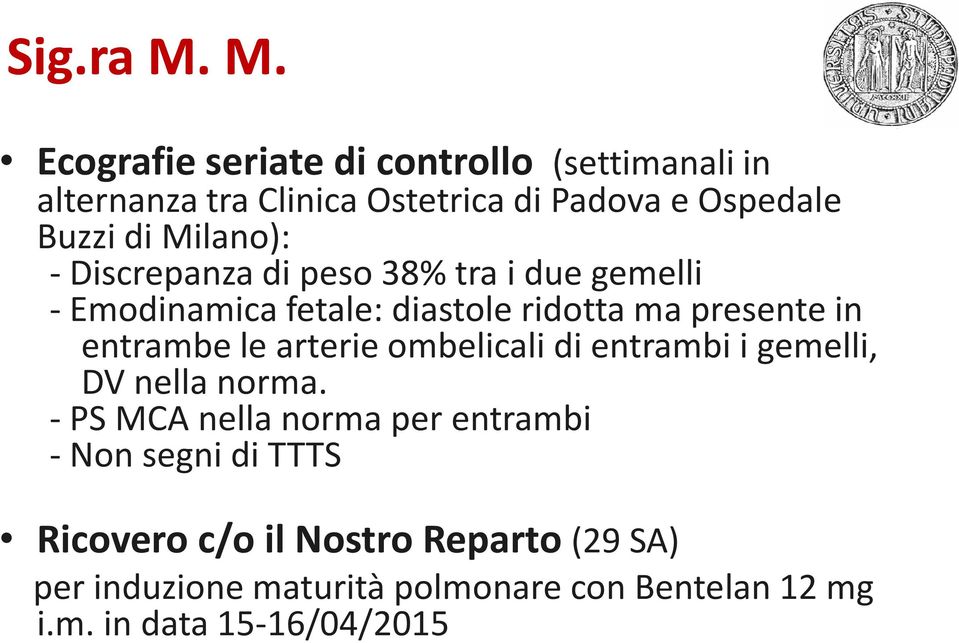 Milano): -Discrepanza di peso 38% tra i due gemelli -Emodinamica fetale: diastole ridotta ma presente in entrambe