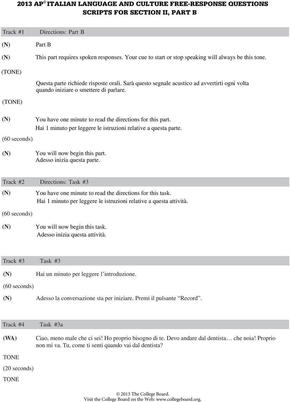 () You have one minute to read the directions for this part. Hai 1 minuto per leggere le istruzioni relative a questa parte. You will now begin this part. Adesso inizia questa parte.