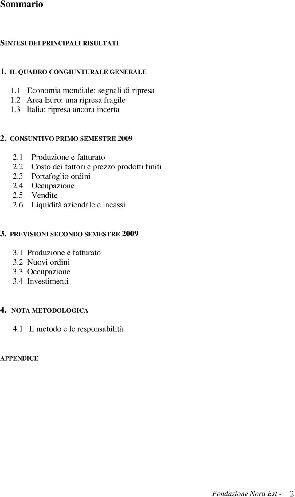 2 Costo dei fattori e prezzo prodotti finiti 2.3 Portafoglio ordini 2.4 Occupazione 2.5 Vendite 2.6 Liquidità aziendale e incassi 3.