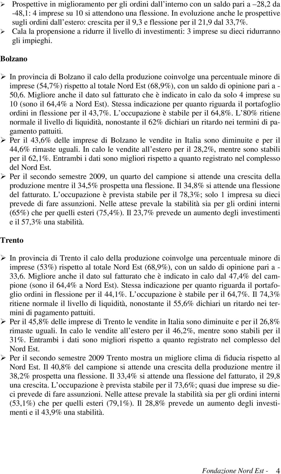 Cala la propensione a ridurre il livello di investimenti: 3 imprese su dieci ridurranno gli impieghi.