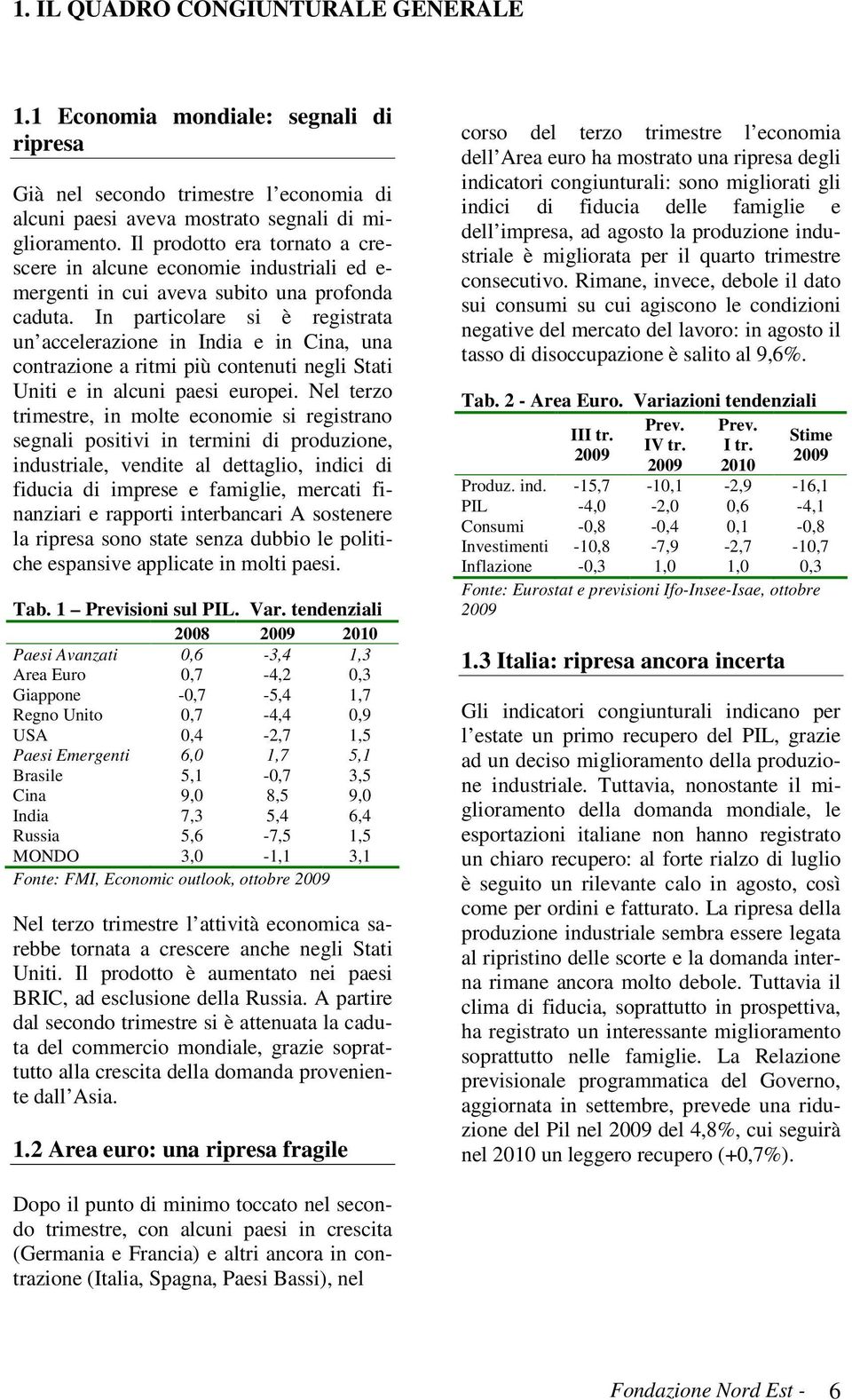 In particolare si è registrata un accelerazione in India e in Cina, una contrazione a ritmi più contenuti negli Stati Uniti e in alcuni paesi europei.