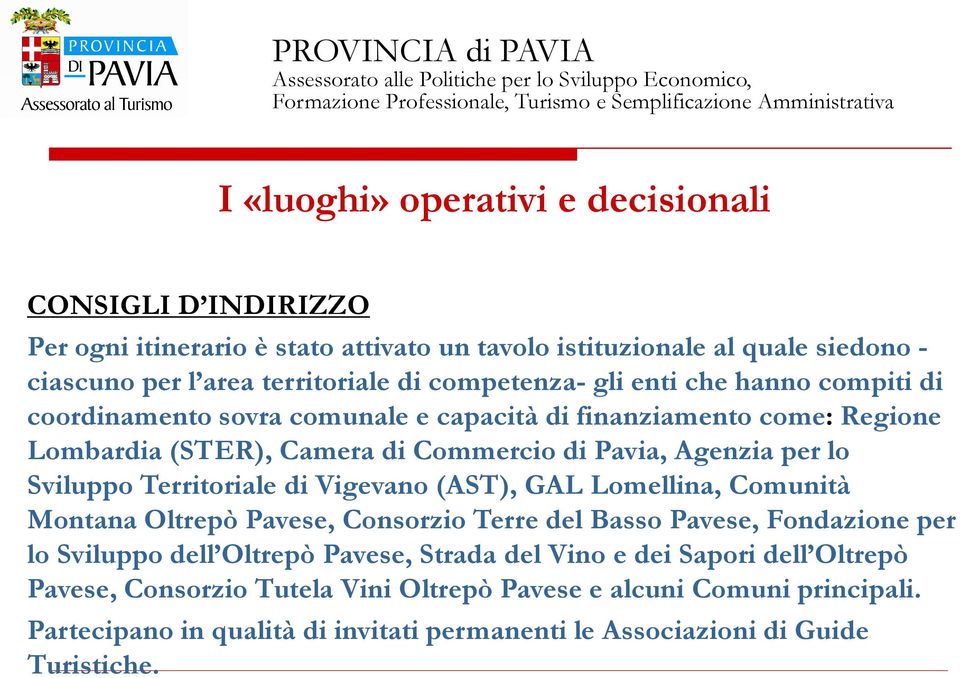 finanziamento come: Regione Lombardia (STER), Camera di Commercio di Pavia, Agenzia per lo Sviluppo Territoriale di Vigevano (AST), GAL Lomellina, Comunità Montana Oltrepò Pavese, Consorzio Terre del