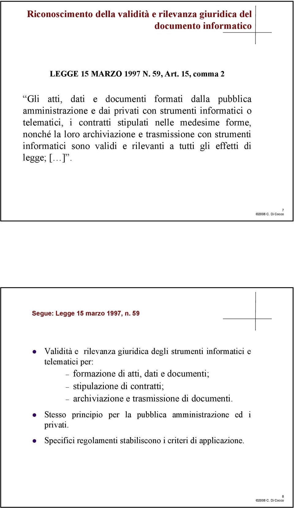 archiviazione e trasmissione con strumenti informatici sono validi e rilevanti a tutti gli effetti di legge; [ ]. 7 Segue: Legge 15 marzo 1997, n.