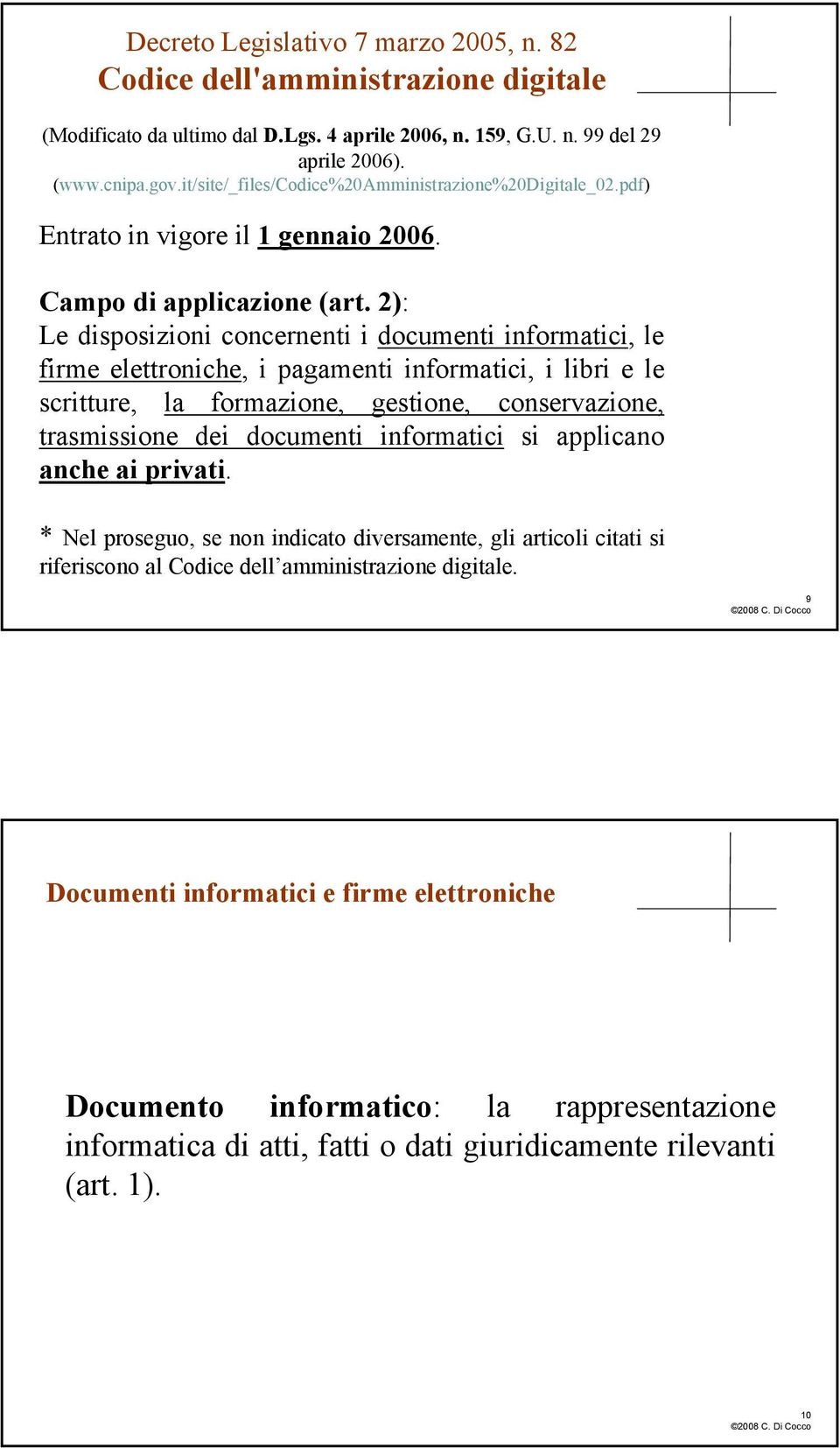 2): Le disposizioni concernenti i documenti informatici, le firme elettroniche, i pagamenti informatici, i libri e le scritture, la formazione, gestione, conservazione, trasmissione si applicano