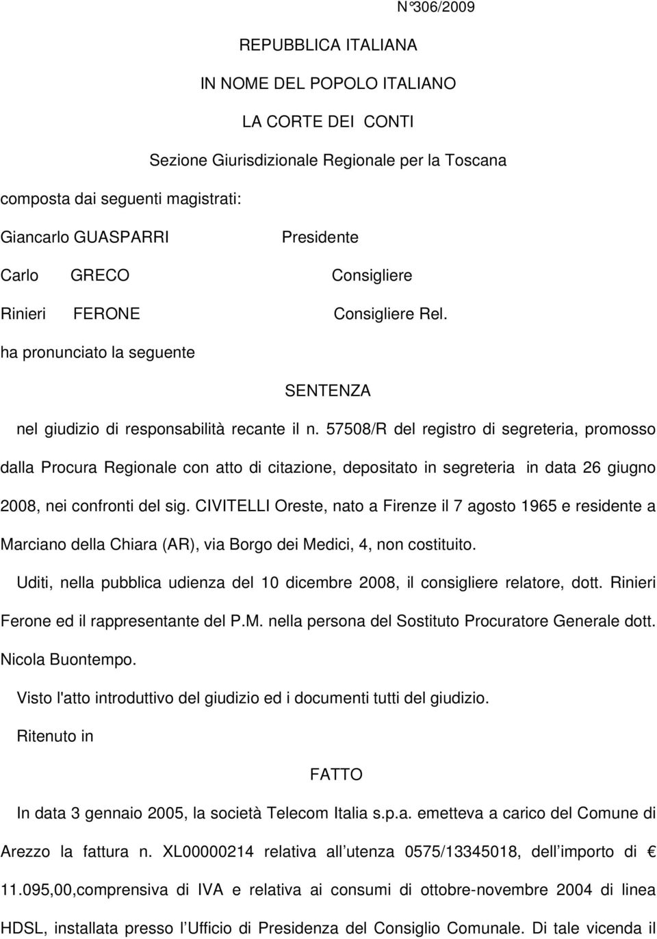 57508/R del registro di segreteria, promosso dalla Procura Regionale con atto di citazione, depositato in segreteria in data 26 giugno 2008, nei confronti del sig.